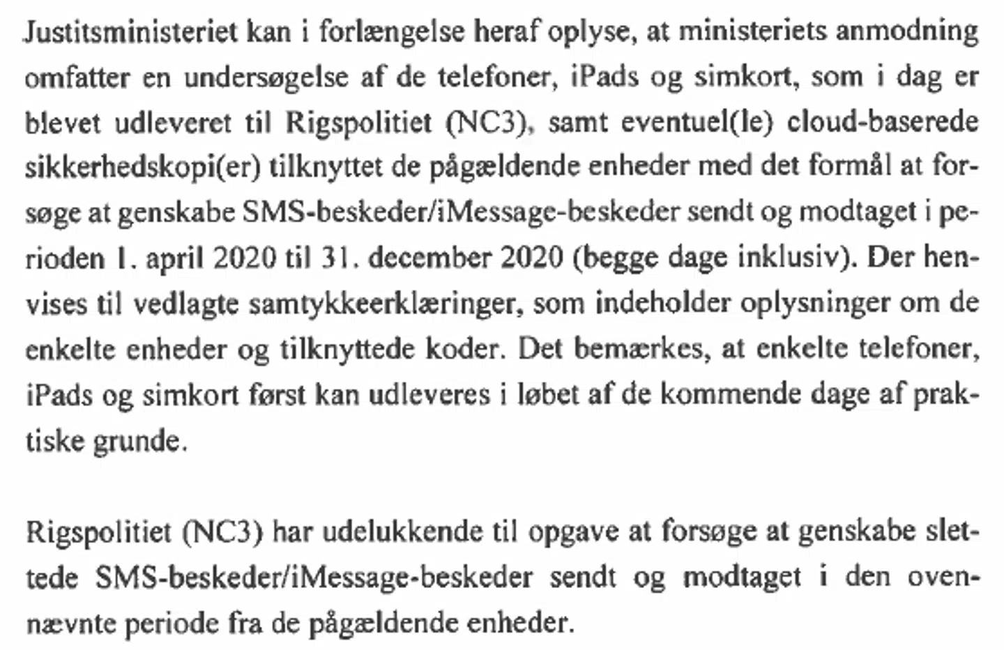 Justitsministeriet gør det i »opgavebeskrivelsen«, der blev sendt til Rigspolitiet 2. november 2021, klart, at undersøgelsen kun skal omfatte telefoner, iPads og simkort – der skal ikke gennemføres interview med de it-ansvarlige, ligesom computere ikke må undersøges. Rigspolitiet bruger senere denne opgavebeskrivelse som en »undskyldning« for, at politiet ikke nærmere følger FEs anbefaling af grundigere undersøgelser.