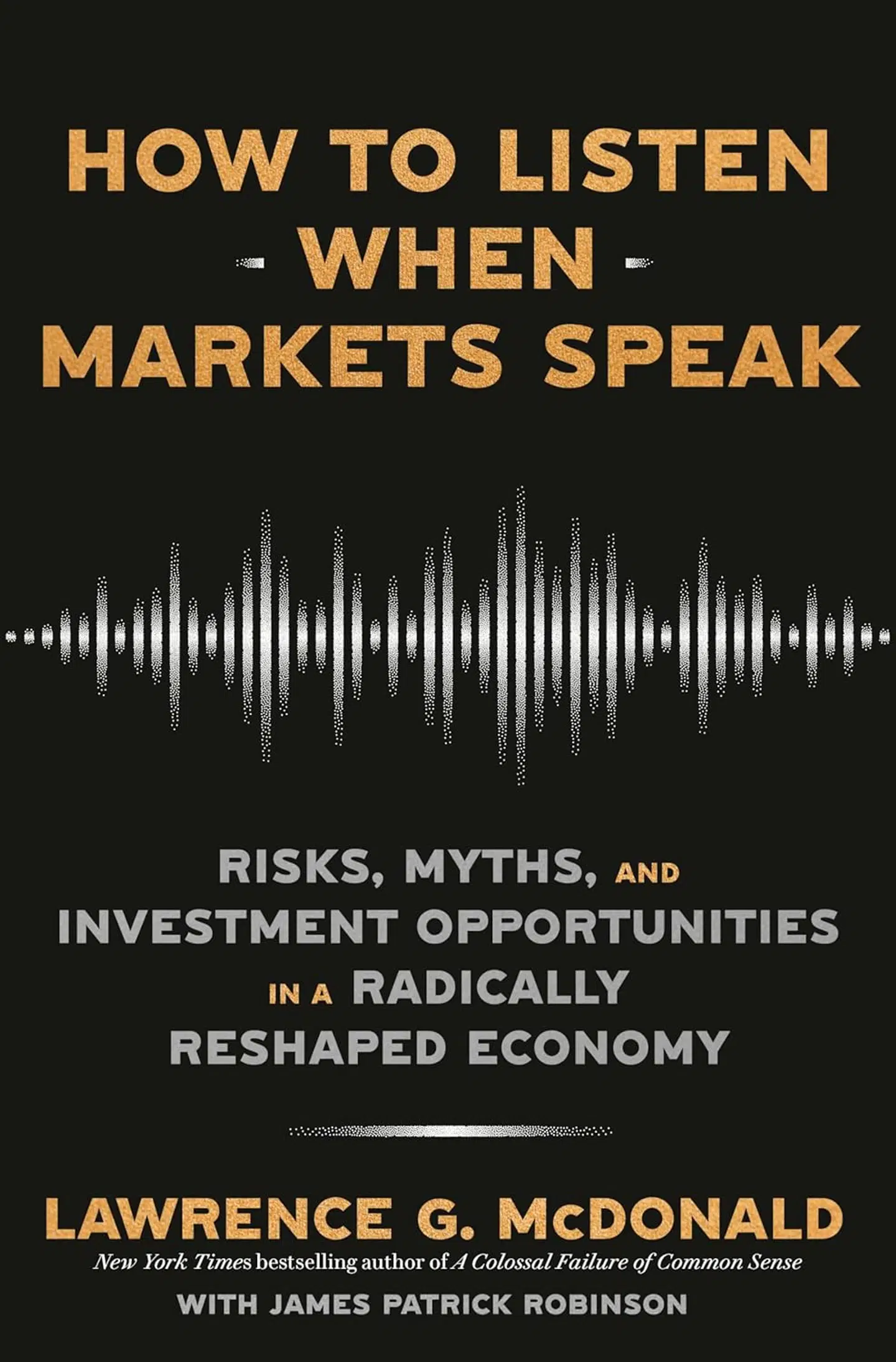 How to Listen When Markets Speak - Risks, Myths and Investment Opportunities in a Radically Reshaped Economy Af Lawrence McDonald og James Robinson