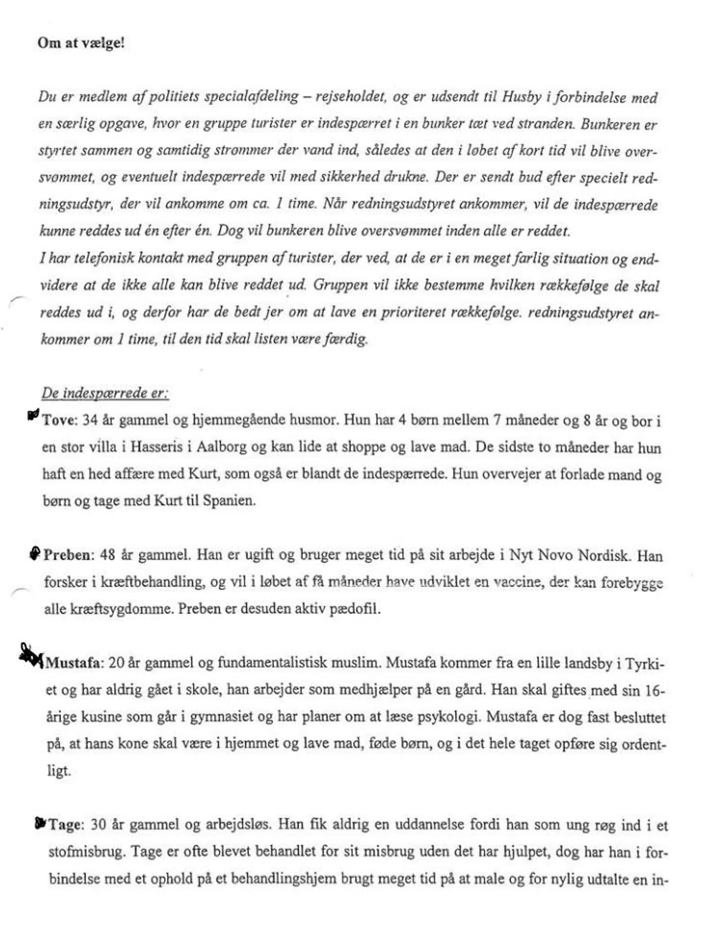 Her er opgaven, som 9. klasse på Hadsten Skole skulle løse. I opgaven skal eleverne vælge mellem, hvilke mennesker der skal reddes fra en livstruende situation, og hvilke der ikke skal. Dette er første side af opgaven. Side 2 rummer resten af opgaveformuleringen og kan findes her på siden.