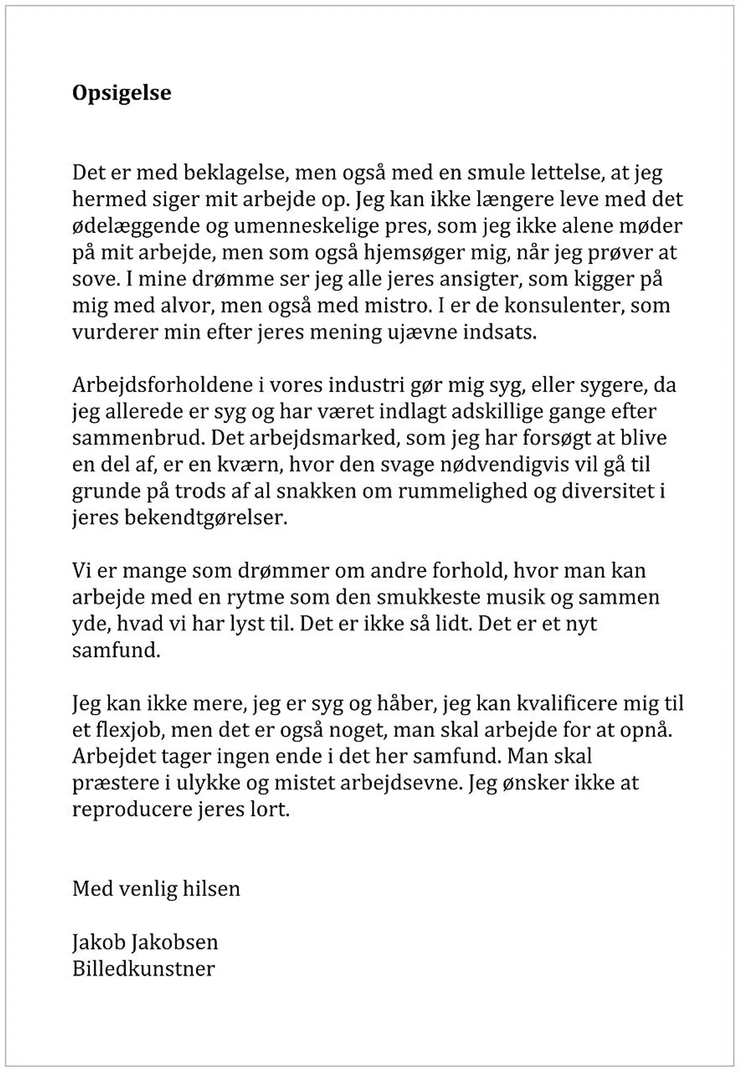 »Nogle af værkerne er politiske, andre æstetiske. Jakob Jakobsen har for eksempel skrevet hel tekst om, at han siger op. Jeg ved ikke til hvem, men måske til det offentlige rum,« siger Michael Thouber.